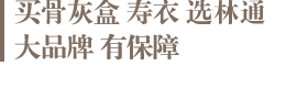 买骨灰盒寿衣 首选林通